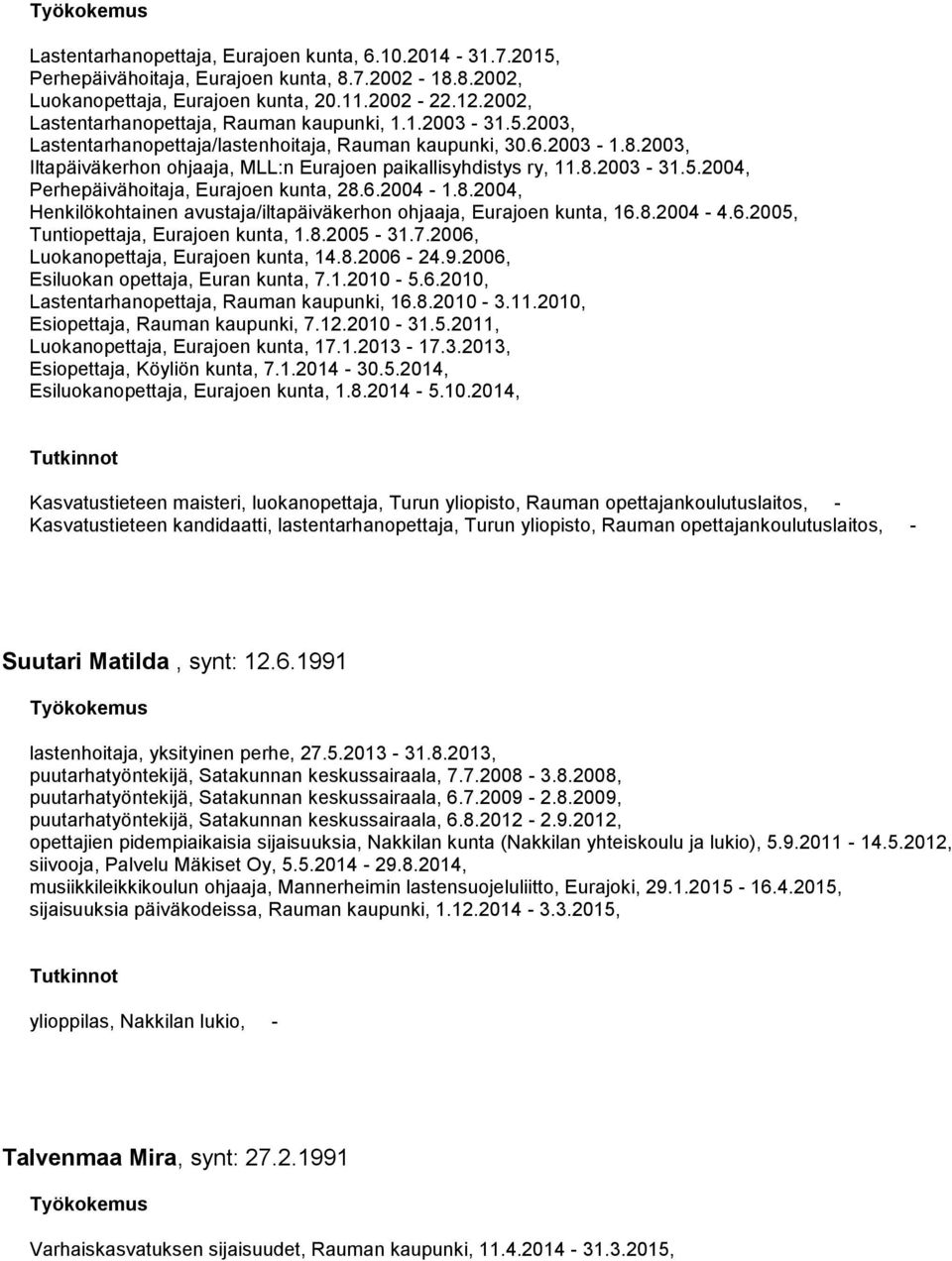 2003, Iltapäiväkerhon ohjaaja, MLL:n Eurajoen paikallisyhdistys ry, 11.8.2003-31.5.2004, Perhepäivähoitaja, Eurajoen kunta, 28.6.2004-1.8.2004, Henkilökohtainen avustaja/iltapäiväkerhon ohjaaja, Eurajoen kunta, 16.