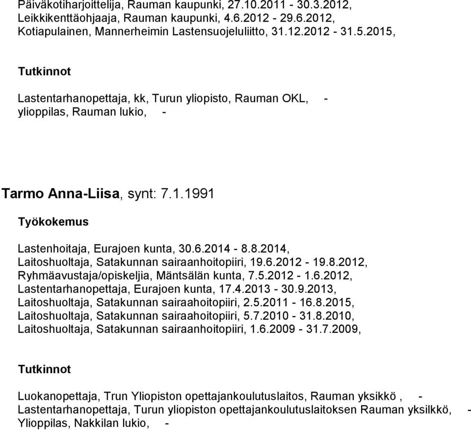 8.2014, Laitoshuoltaja, Satakunnan sairaanhoitopiiri, 19.6.2012-19.8.2012, Ryhmäavustaja/opiskeljia, Mäntsälän kunta, 7.5.2012-1.6.2012, Lastentarhanopettaja, Eurajoen kunta, 17.4.2013-30.9.2013, Laitoshuoltaja, Satakunnan sairaahoitopiiri, 2.