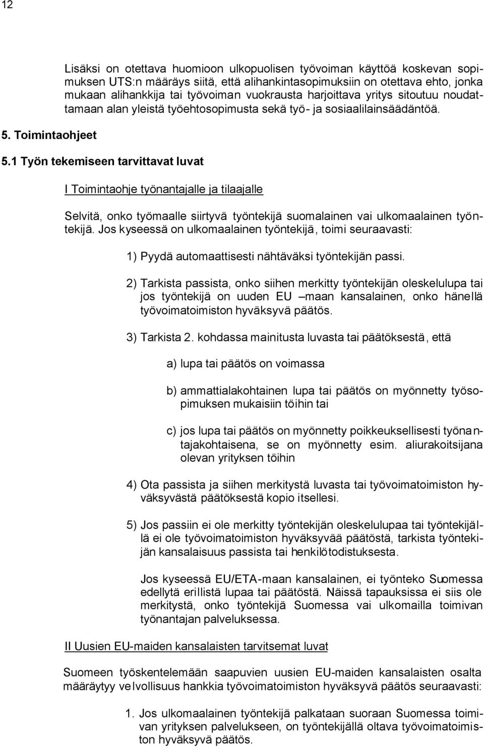1 Työn tekemiseen tarvittavat luvat I Toimintaohje työnantajalle ja tilaajalle Selvitä, onko työmaalle siirtyvä työntekijä suomalainen vai ulkomaalainen työntekijä.