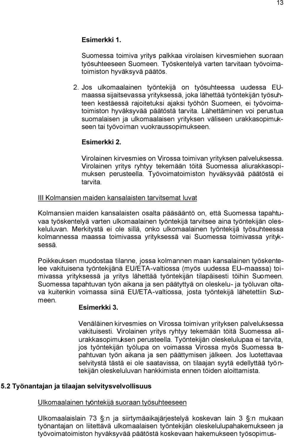 hyväksyvää päätöstä tarvita. Lähettäminen voi perustua suomalaisen ja ulkomaalaisen yrityksen väliseen urakkasopimukseen tai työvoiman vuokraussopimukseen. Esimerkki 2.