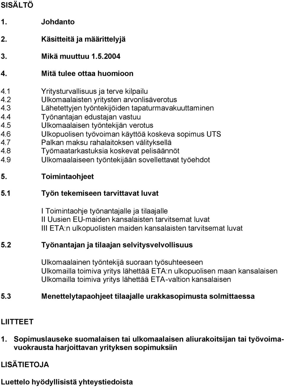 7 Palkan maksu rahalaitoksen välityksellä 4.8 Työmaatarkastuksia koskevat pelisäännöt 4.9 Ulkomaalaiseen työntekijään sovellettavat työehdot 5. Toimintaohjeet 5.