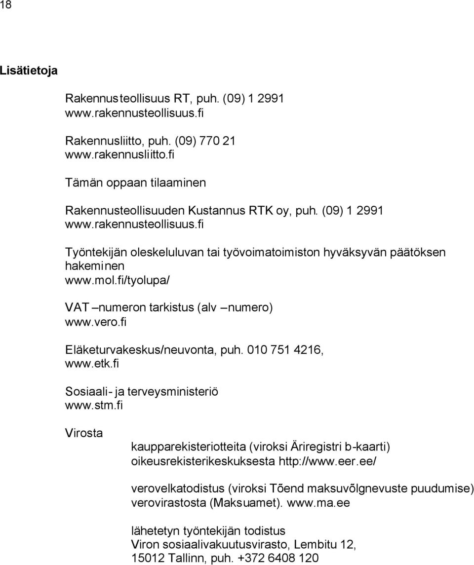 fi/tyolupa/ VAT numeron tarkistus (alv numero) www.vero.fi Eläketurvakeskus/neuvonta, puh. 010 751 4216, www.etk.fi Sosiaali- ja terveysministeriö www.stm.