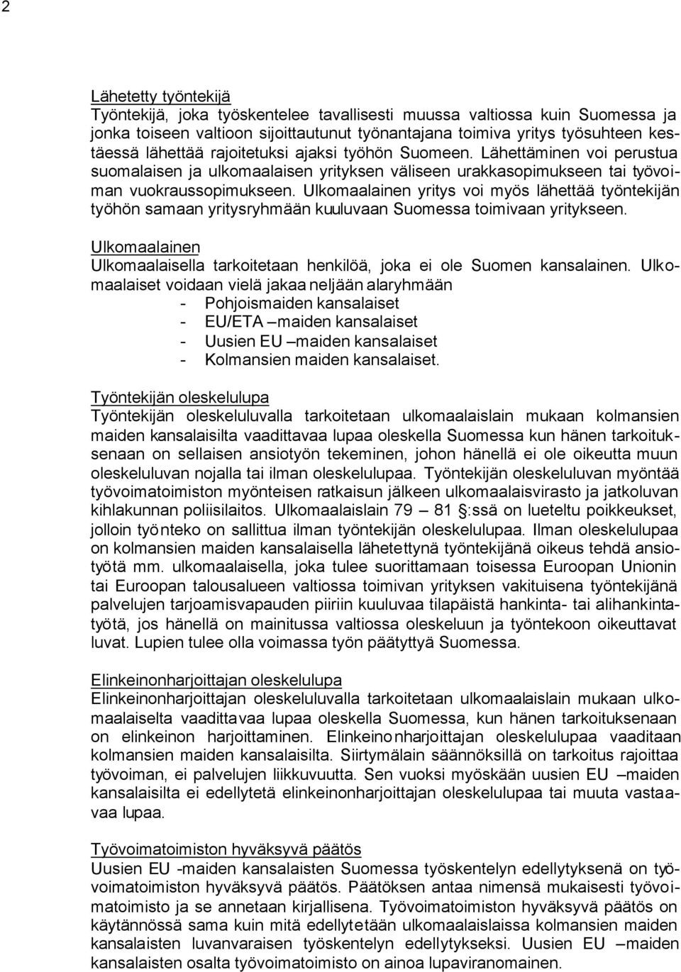 Ulkomaalainen yritys voi myös lähettää työntekijän työhön samaan yritysryhmään kuuluvaan Suomessa toimivaan yritykseen.