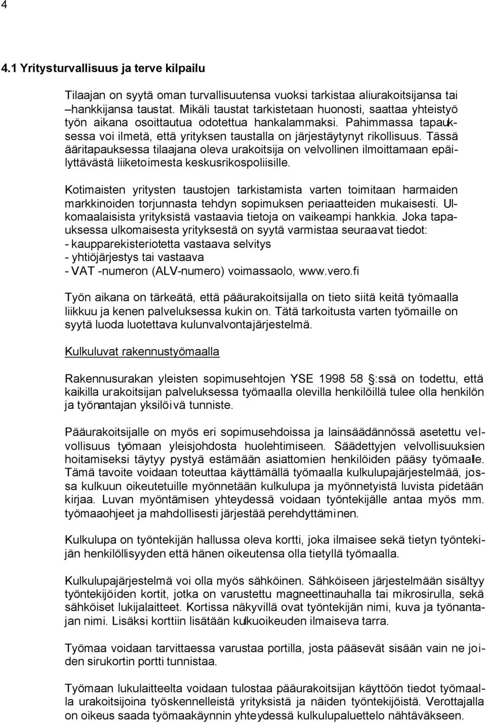 Tässä ääritapauksessa tilaajana oleva urakoitsija on velvollinen ilmoittamaan epäilyttävästä liiketoimesta keskusrikospoliisille.