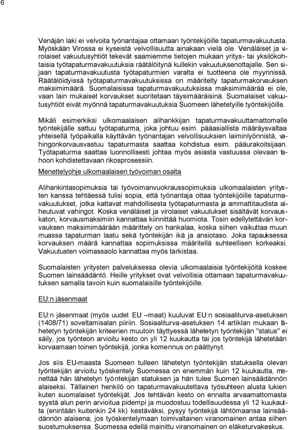 Sen sijaan tapaturmavakuutusta työtapaturmien varalta ei tuotteena ole myynnissä. Räätälöidyissä työtapaturmavakuutuksissa on määritelty tapaturmakorvauksen maksimimäärä.