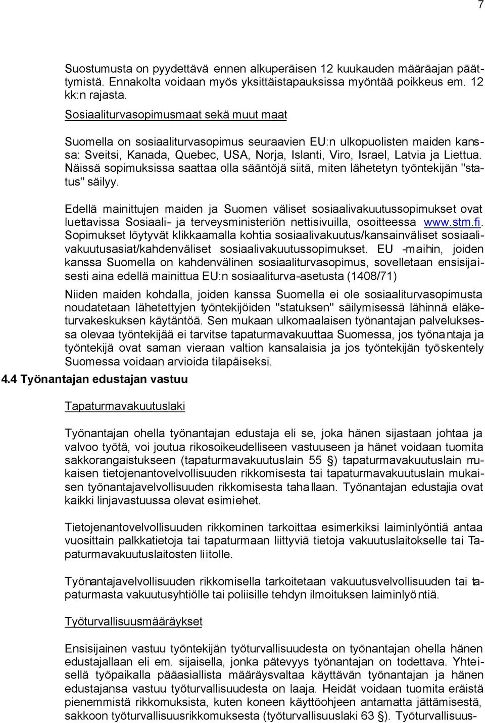 Näissä sopimuksissa saattaa olla sääntöjä siitä, miten lähetetyn työntekijän "status" säilyy.