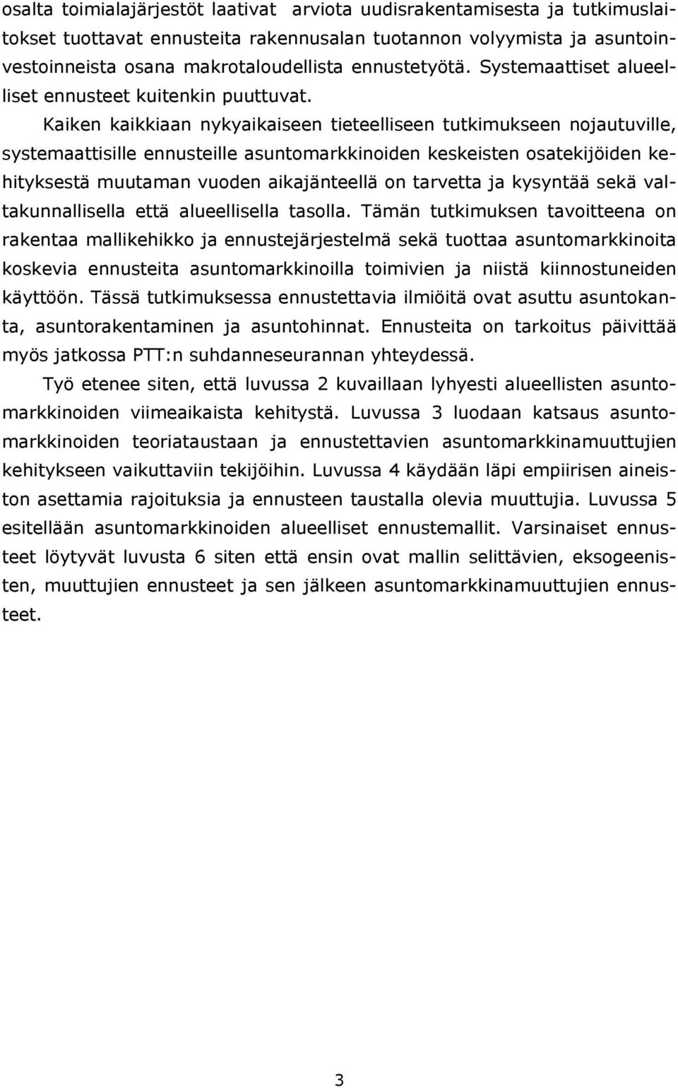 keskeisten osatekijöiden kehityksestä muutaman vuoden aikajänteellä on tarvetta ja kysyntää sekä valtakunnallisella että alueellisella tasolla Tämän tutkimuksen tavoitteena on rakentaa mallikehikko