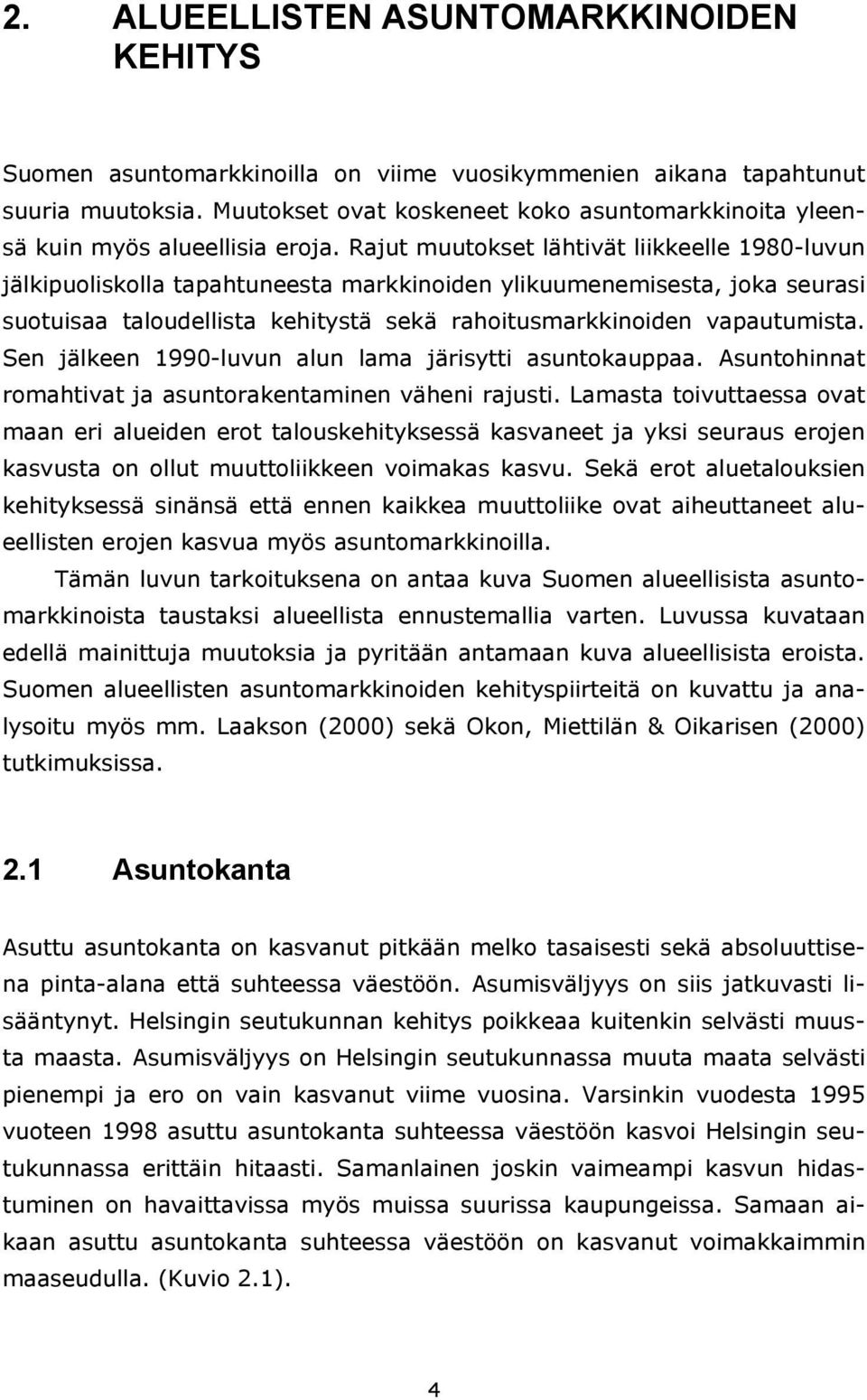 rahoitusmarkkinoiden vapautumista Sen jälkeen 1990-luvun alun lama järisytti asuntokauppaa Asuntohinnat romahtivat ja asuntorakentaminen väheni rajusti Lamasta toivuttaessa ovat maan eri alueiden