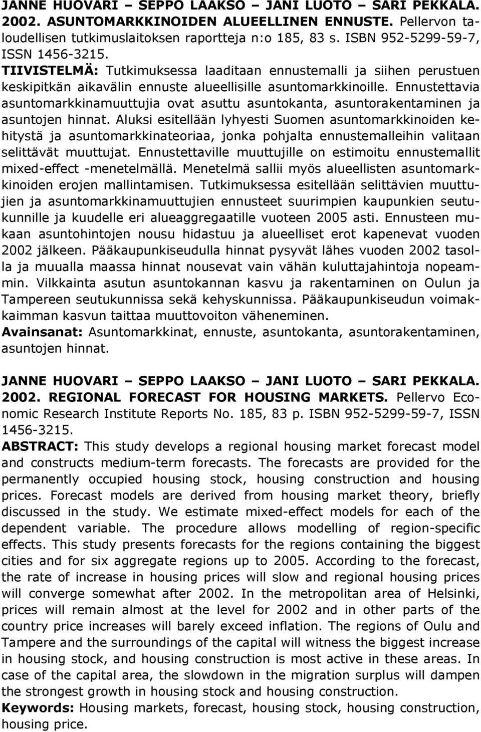 asuntorakentaminen ja asuntojen hinnat Aluksi esitellään lyhyesti Suomen asuntomarkkinoiden kehitystä ja asuntomarkkinateoriaa, jonka pohjalta ennustemalleihin valitaan selittävät muuttujat