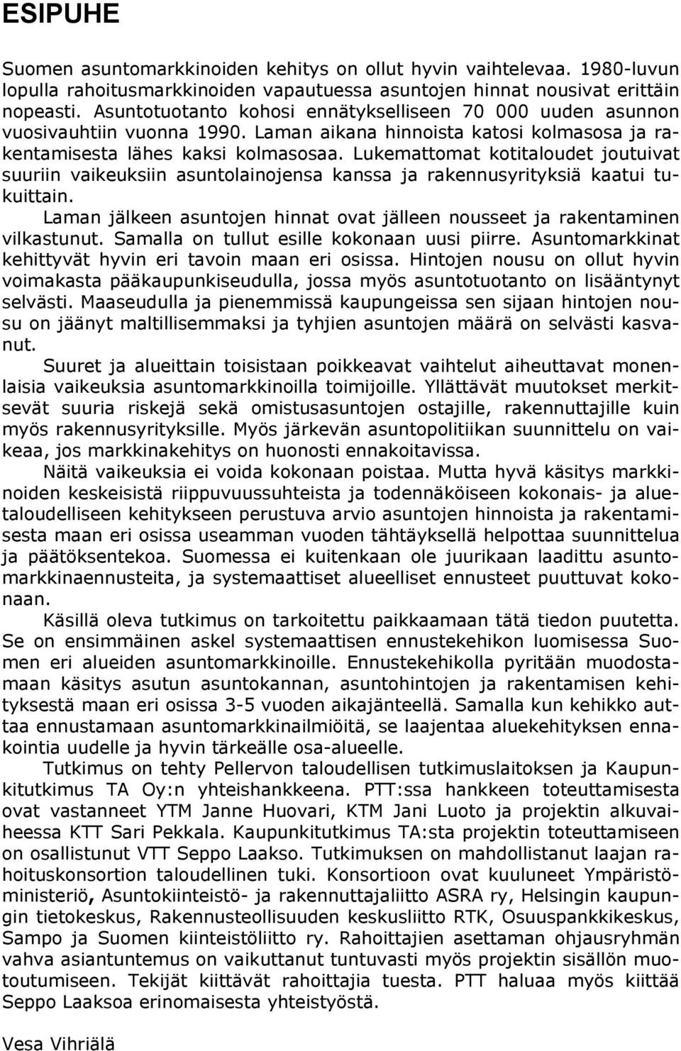 vaikeuksiin asuntolainojensa kanssa ja rakennusyrityksiä kaatui tukuittain Laman jälkeen asuntojen hinnat ovat jälleen nousseet ja rakentaminen vilkastunut Samalla on tullut esille kokonaan uusi