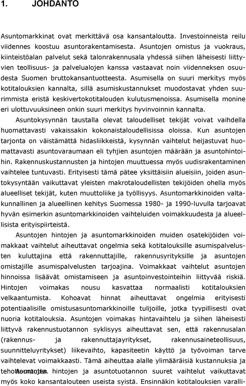 sillä asumiskustannukset muodostavat yhden suurimmista eristä keskivertokotitalouden kulutusmenoissa Asumisella monine eri ulottuvuuksineen onkin suuri merkitys hyvinvoinnin kannalta Asuntokysynnän