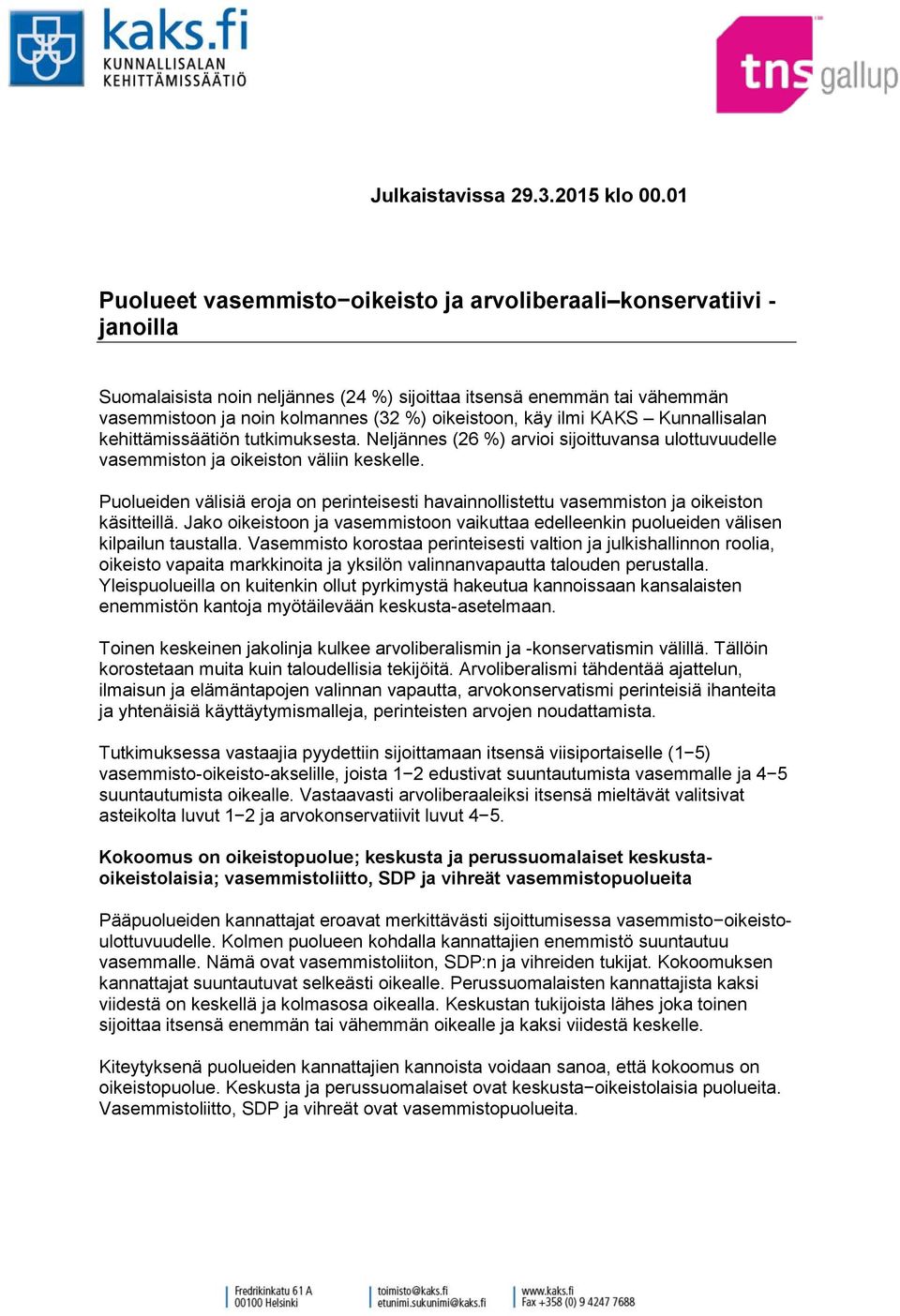 ilmi KAKS Kunnallisalan kehittämissäätiön tutkimuksesta. Neljännes ( %) arvioi sijoittuvansa ulottuvuudelle vasemmiston ja oikeiston väliin keskelle.