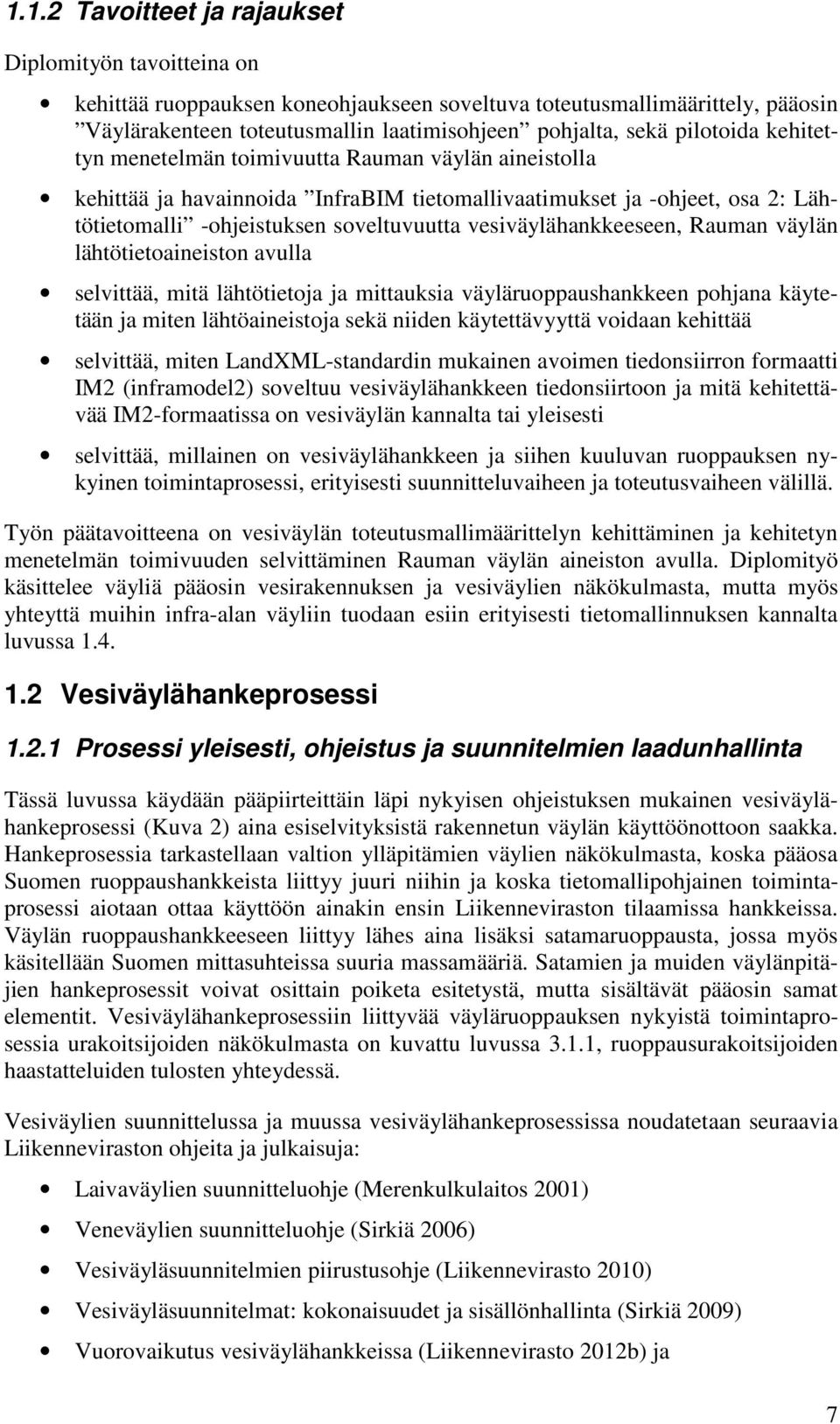 vesiväylähankkeeseen, Rauman väylän lähtötietoaineiston avulla selvittää, mitä lähtötietoja ja mittauksia väyläruoppaushankkeen pohjana käytetään ja miten lähtöaineistoja sekä niiden käytettävyyttä