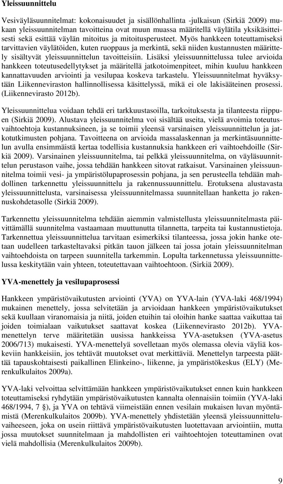 Myös hankkeen toteuttamiseksi tarvittavien väylätöiden, kuten ruoppaus ja merkintä, sekä niiden kustannusten määrittely sisältyvät yleissuunnittelun tavoitteisiin.