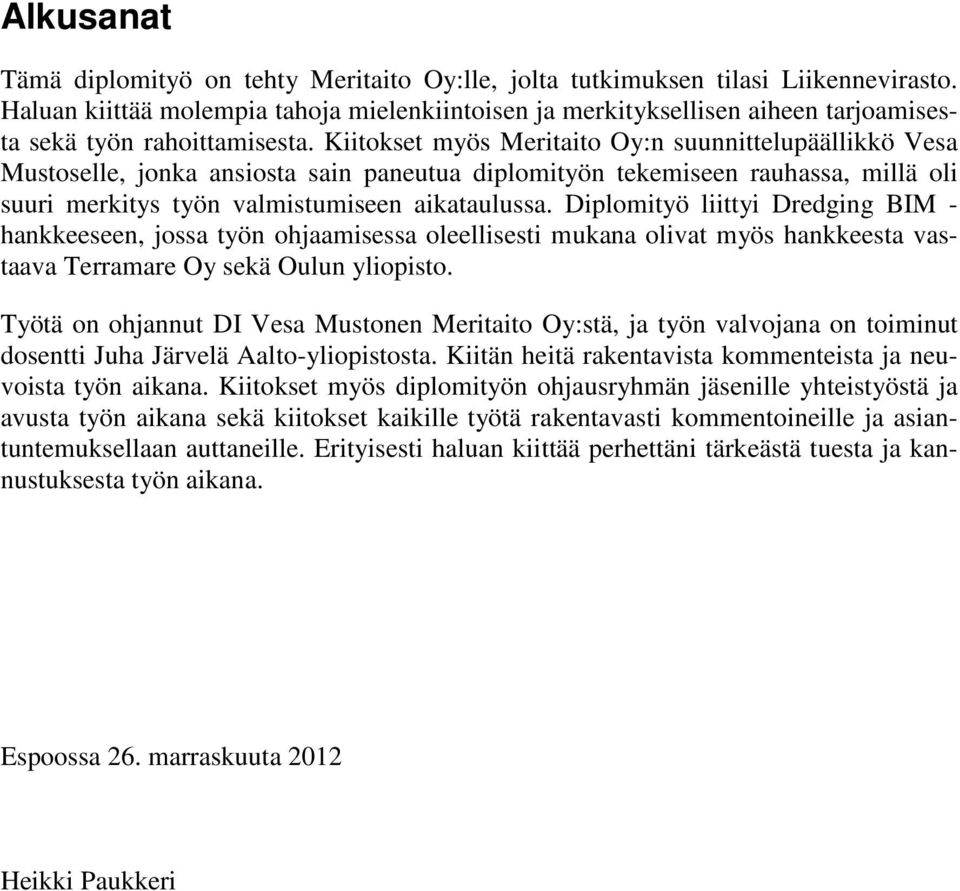 Kiitokset myös Meritaito Oy:n suunnittelupäällikkö Vesa Mustoselle, jonka ansiosta sain paneutua diplomityön tekemiseen rauhassa, millä oli suuri merkitys työn valmistumiseen aikataulussa.