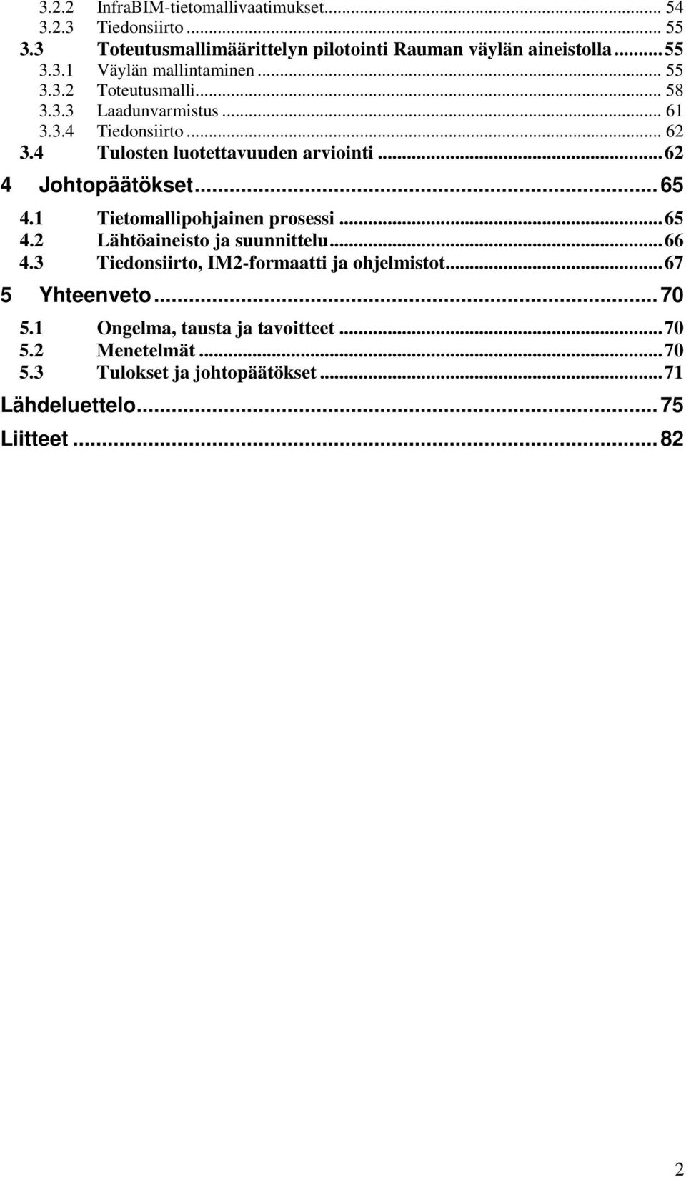 .. 65 4.1 Tietomallipohjainen prosessi...65 4.2 Lähtöaineisto ja suunnittelu...66 4.3 Tiedonsiirto, IM2-formaatti ja ohjelmistot...67 5 Yhteenveto.