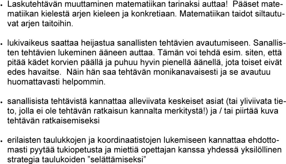 siten, että pitää kädet korvien päällä ja puhuu hyvin pienellä äänellä, jota toiset eivät edes havaitse. Näin hän saa tehtävän monikanavaisesti ja se avautuu huomattavasti helpommin.