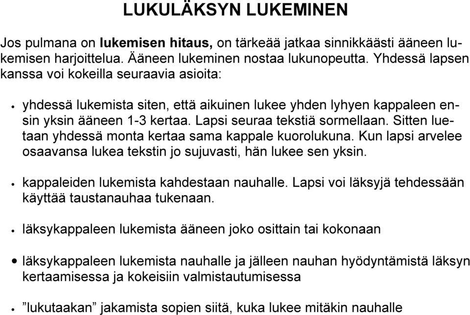 Sitten luetaan yhdessä monta kertaa sama kappale kuorolukuna. Kun lapsi arvelee osaavansa lukea tekstin jo sujuvasti, hän lukee sen yksin. kappaleiden lukemista kahdestaan nauhalle.