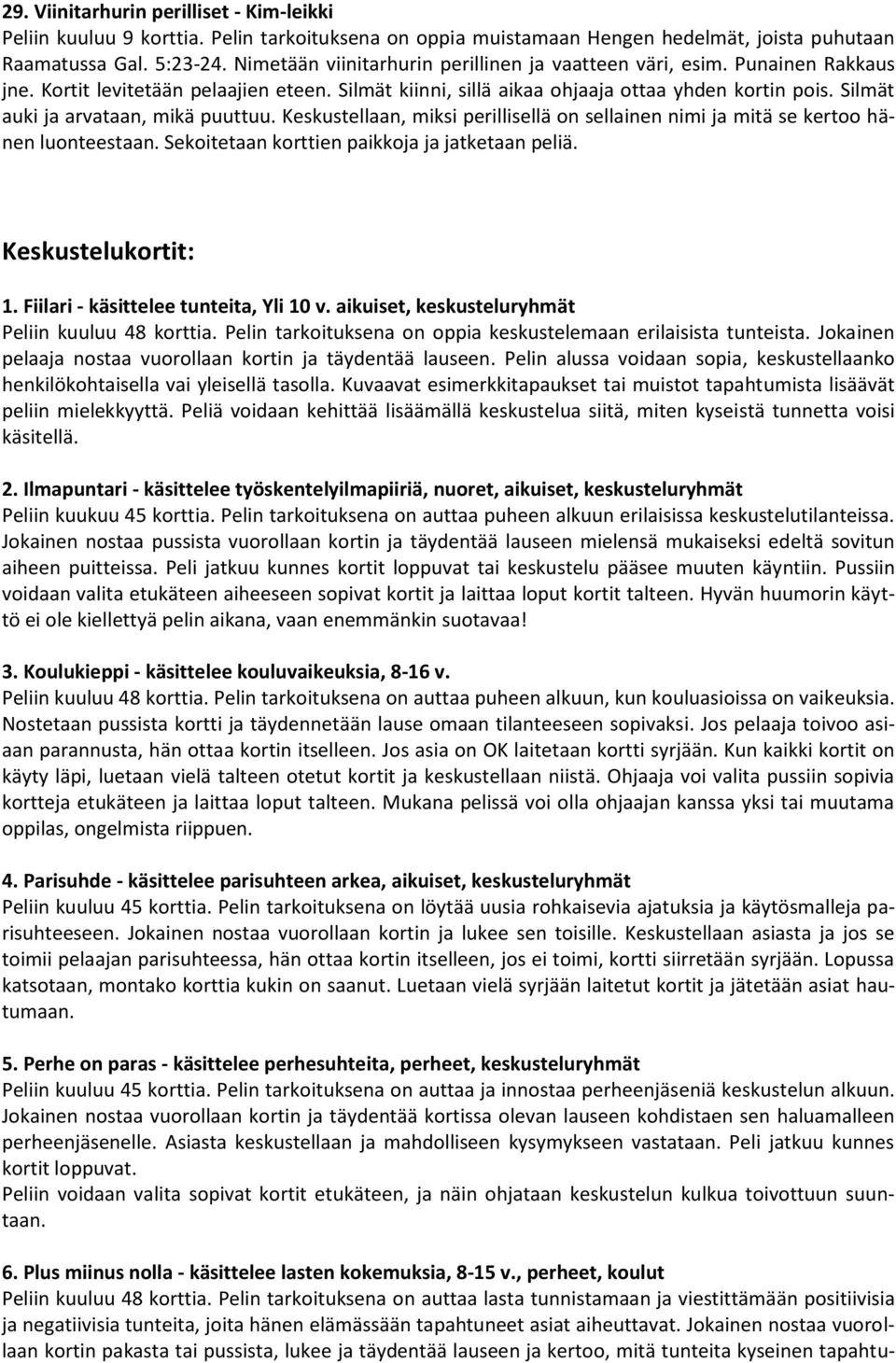 Silmät auki ja arvataan, mikä puuttuu. Keskustellaan, miksi perillisellä on sellainen nimi ja mitä se kertoo hänen luonteestaan. Sekoitetaan korttien paikkoja ja jatketaan peliä. Keskustelukortit: 1.