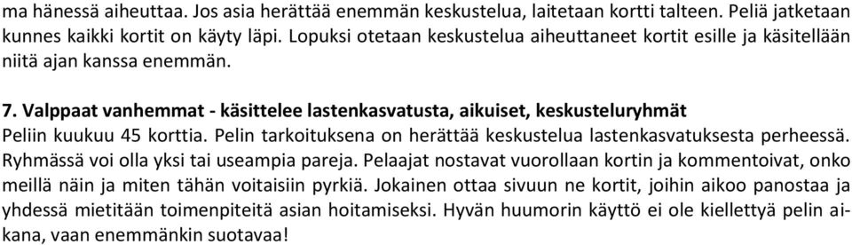 Valppaat vanhemmat - käsittelee lastenkasvatusta, aikuiset, keskusteluryhmät Peliin kuukuu 45 korttia. Pelin tarkoituksena on herättää keskustelua lastenkasvatuksesta perheessä.