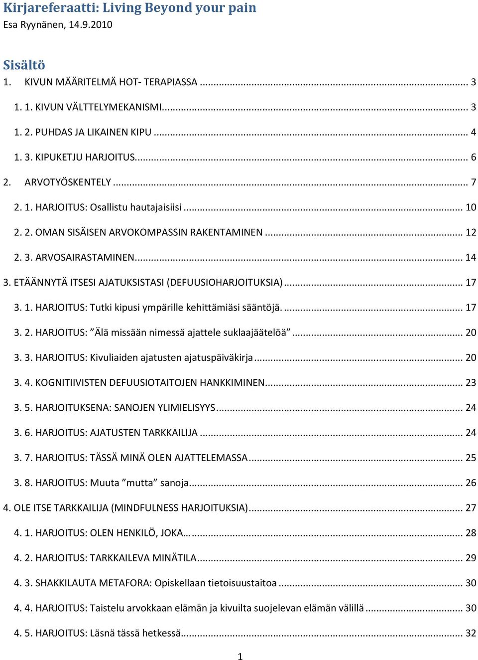 ETÄÄNNYTÄ ITSESI AJATUKSISTASI (DEFUUSIOHARJOITUKSIA)... 17 3. 1. HARJOITUS: Tutki kipusi ympärille kehittämiäsi sääntöjä.... 17 3. 2. HARJOITUS: Älä missään nimessä ajattele suklaajäätelöä... 20 3.