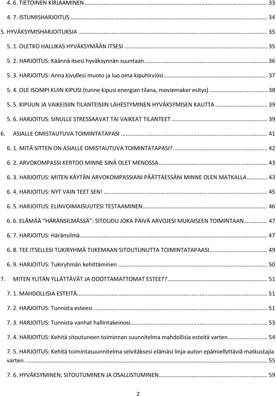 .. 39 5. 6. HARJOITUS: SINULLE STRESSAAVAT TAI VAIKEAT TILANTEET... 39 6. ASIALLE OMISTAUTUVA TOIMINTATAPASI... 41 6. 1. MITÄ SITTEN ON ASIALLE OMISTAUTUVA TOIMINTATAPASI?... 42 6. 2.