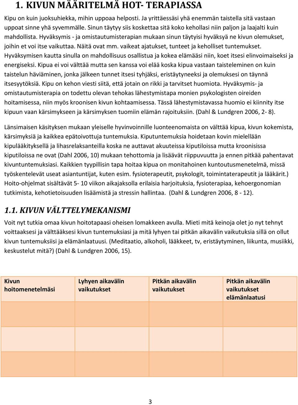 Hyväksymis - ja omistautumisterapian mukaan sinun täytyisi hyväksyä ne kivun olemukset, joihin et voi itse vaikuttaa. Näitä ovat mm. vaikeat ajatukset, tunteet ja keholliset tuntemukset.