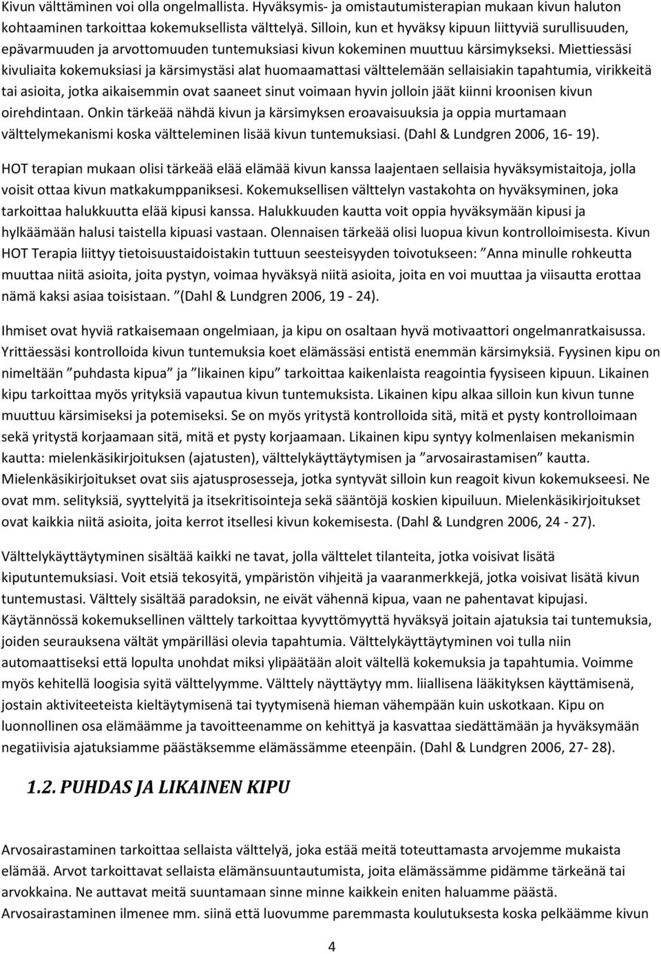 Miettiessäsi kivuliaita kokemuksiasi ja kärsimystäsi alat huomaamattasi välttelemään sellaisiakin tapahtumia, virikkeitä tai asioita, jotka aikaisemmin ovat saaneet sinut voimaan hyvin jolloin jäät