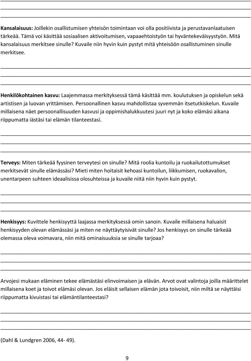 koulutuksen ja opiskelun sekä artistisen ja luovan yrittämisen. Persoonallinen kasvu mahdollistaa syvemmän itsetutkiskelun.