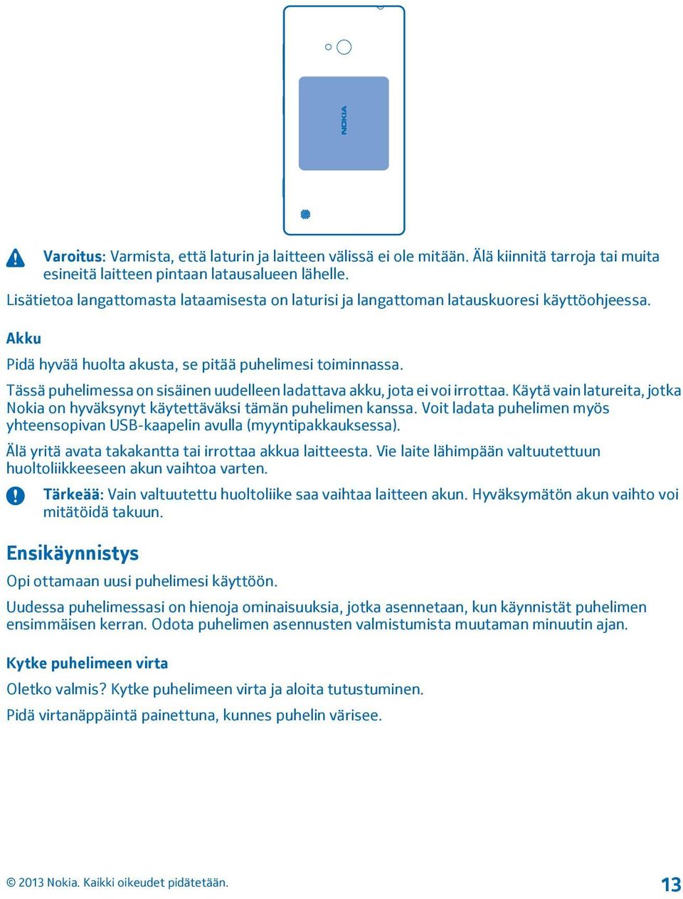 Tässä puhelimessa on sisäinen uudelleen ladattava akku, jota ei voi irrottaa. Käytä vain latureita, jotka Nokia on hyväksynyt käytettäväksi tämän puhelimen kanssa.