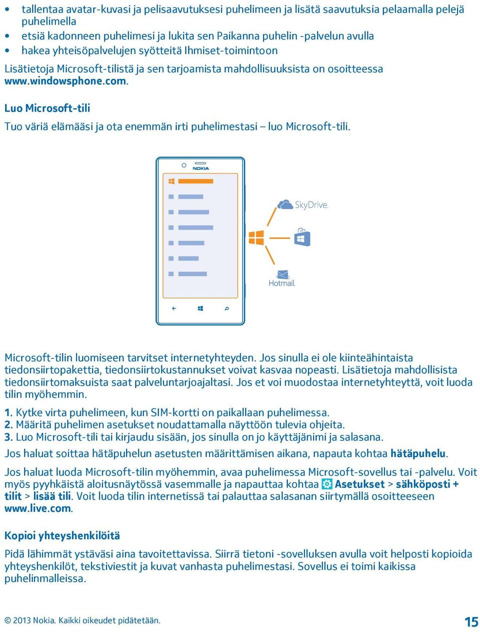 Luo Microsoft-tili Tuo väriä elämääsi ja ota enemmän irti puhelimestasi luo Microsoft-tili. Microsoft-tilin luomiseen tarvitset internetyhteyden.