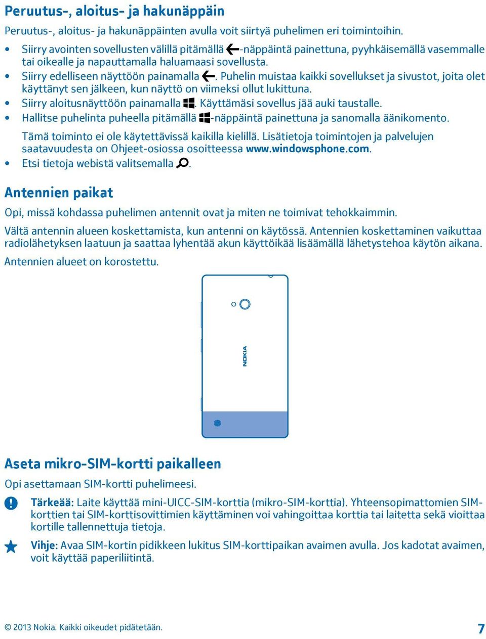 Puhelin muistaa kaikki sovellukset ja sivustot, joita olet käyttänyt sen jälkeen, kun näyttö on viimeksi ollut lukittuna. Siirry aloitusnäyttöön painamalla. Käyttämäsi sovellus jää auki taustalle.