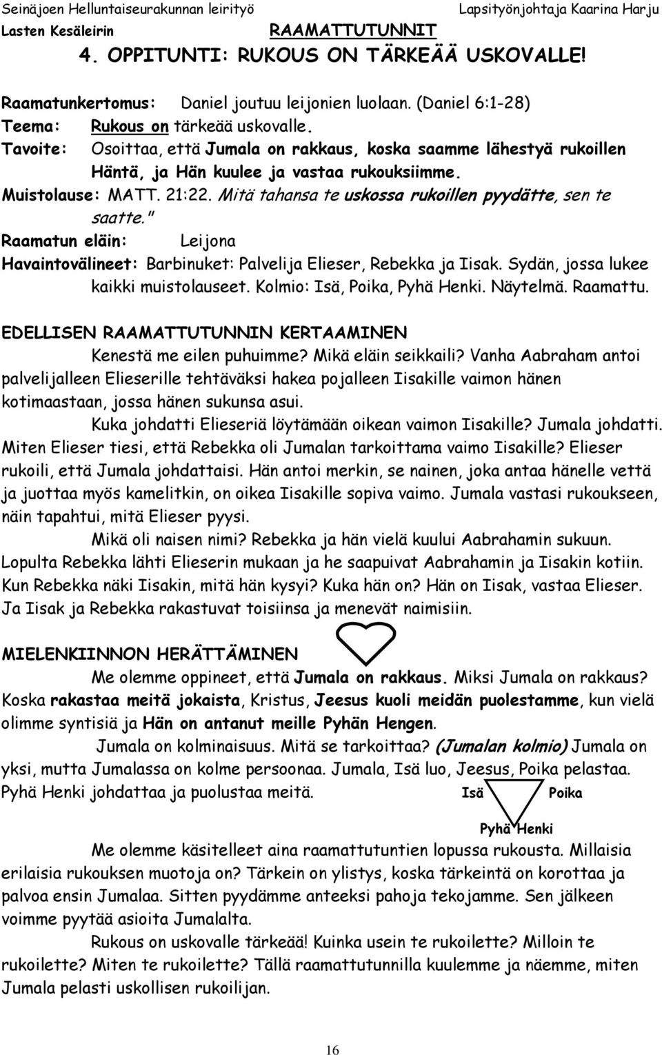 Mitä tahansa te uskossa rukoillen pyydätte, sen te saatte." Raamatun eläin: Leijona Havaintovälineet: Barbinuket: Palvelija Elieser, Rebekka ja Iisak. Sydän, jossa lukee kaikki muistolauseet.