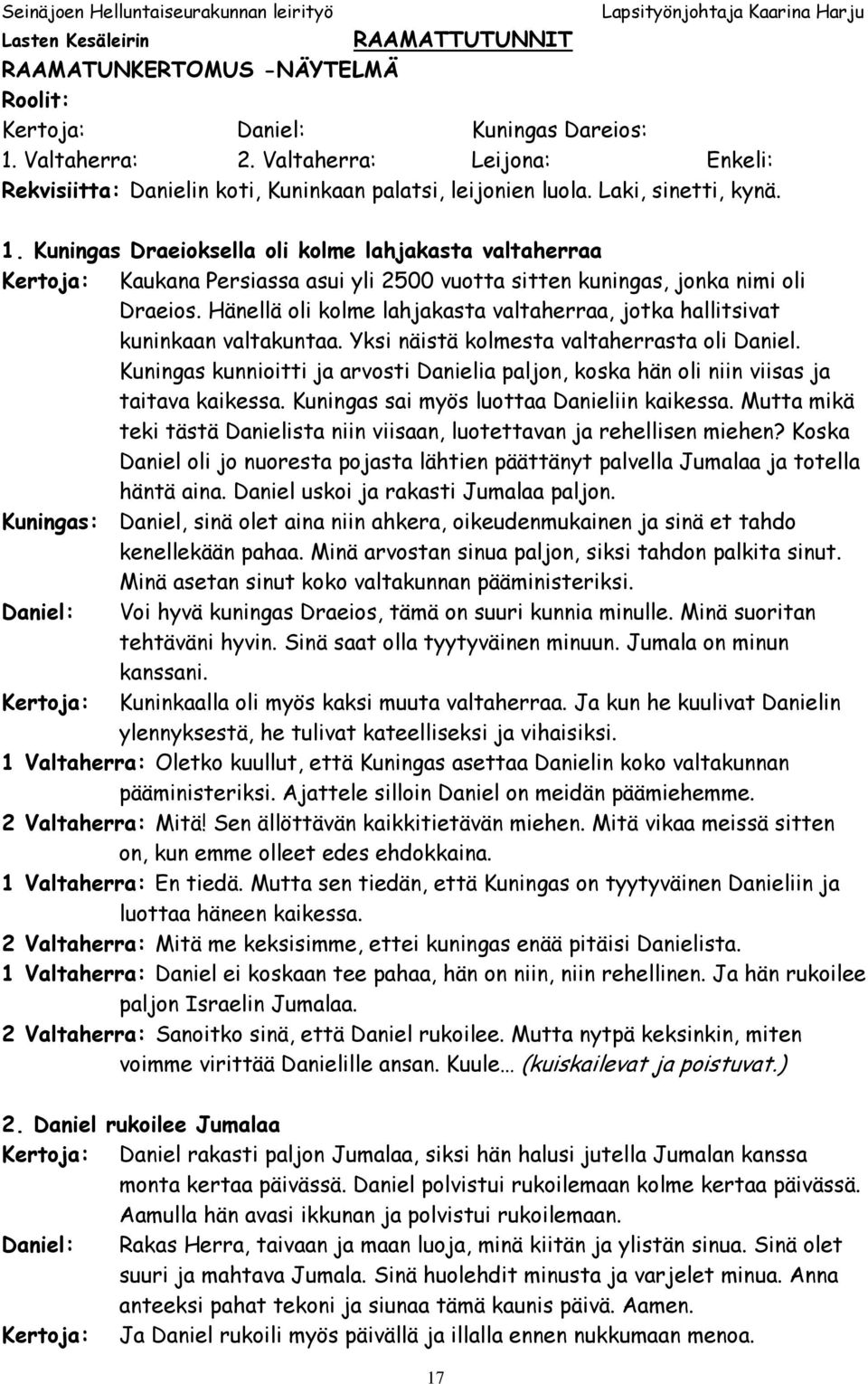 Hänellä oli kolme lahjakasta valtaherraa, jotka hallitsivat kuninkaan valtakuntaa. Yksi näistä kolmesta valtaherrasta oli Daniel.