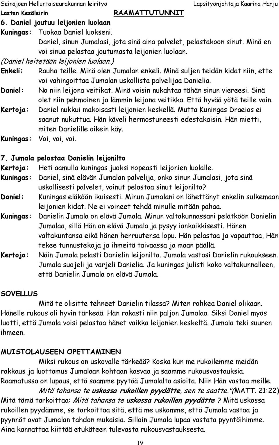 Daniel: No niin leijona veitikat. Minä voisin nukahtaa tähän sinun viereesi. Sinä olet niin pehmoinen ja lämmin leijona veitikka. Että hyvää yötä teille vain.