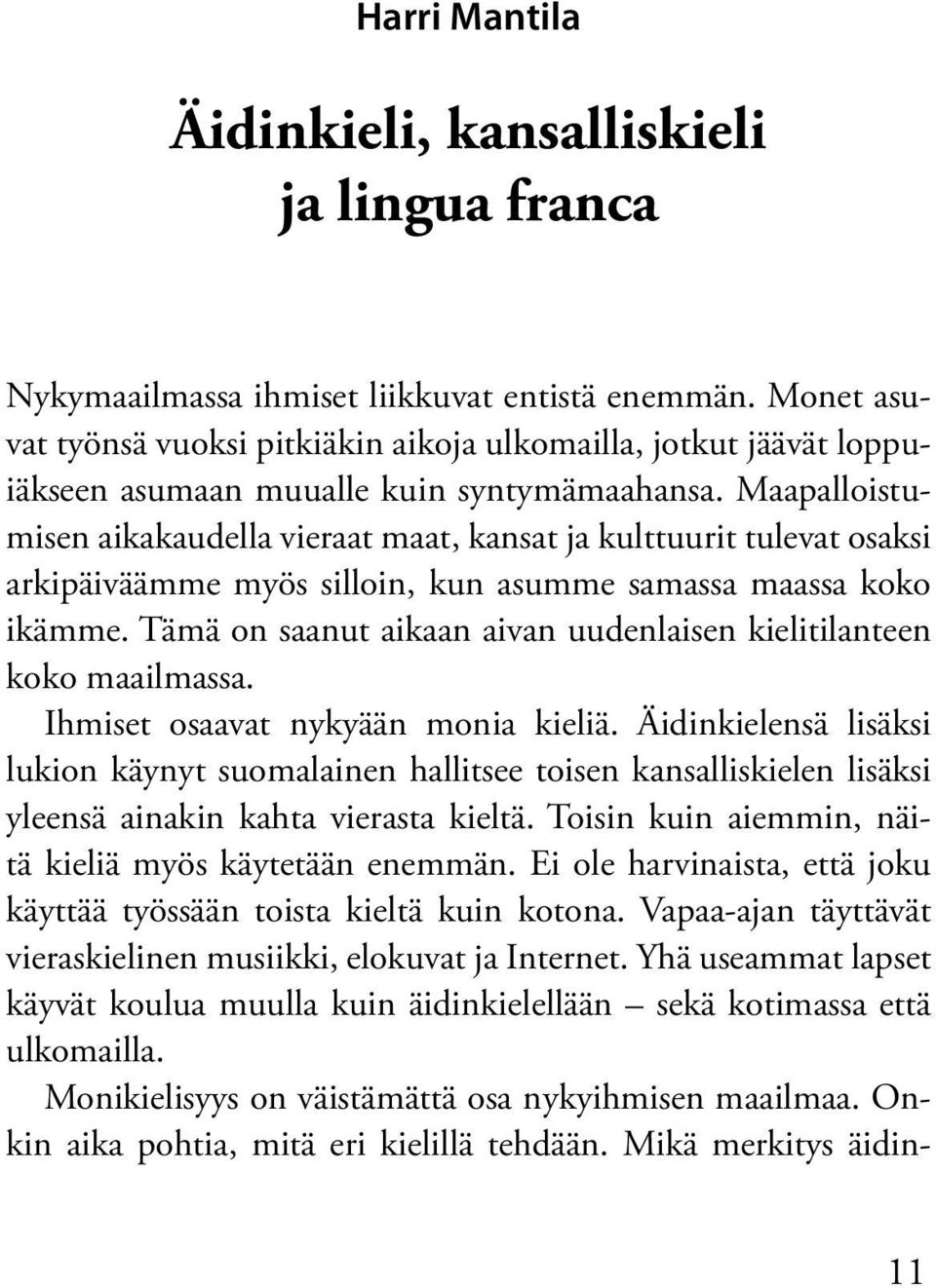 Maapalloistumisen aikakaudella vieraat maat, kansat ja kulttuurit tulevat osaksi arkipäiväämme myös silloin, kun asumme samassa maassa koko ikämme.