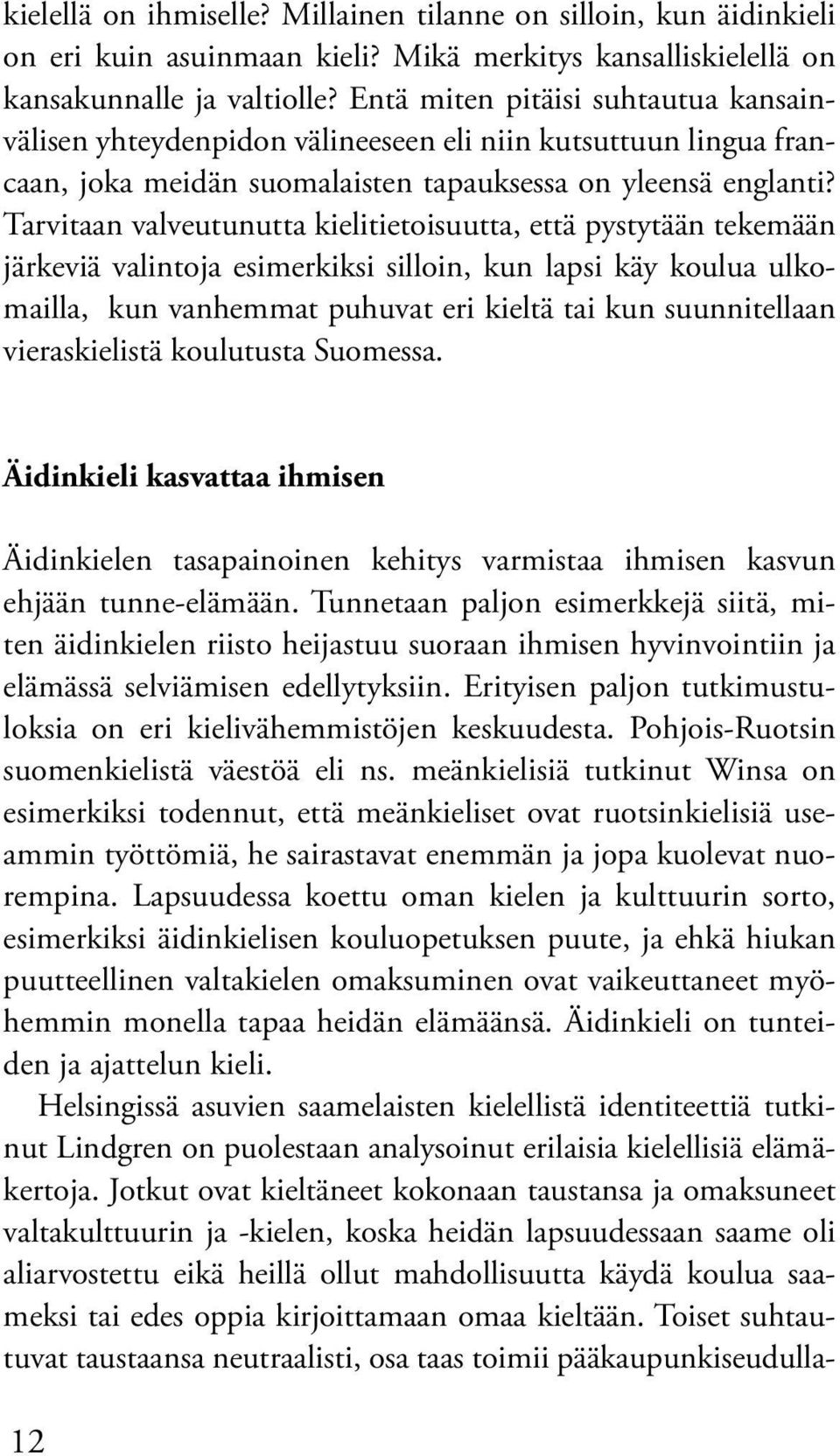 Tarvitaan valveutunutta kielitietoisuutta, että pystytään tekemään järkeviä valintoja esimerkiksi silloin, kun lapsi käy koulua ulkomailla, kun vanhemmat puhuvat eri kieltä tai kun suunnitellaan