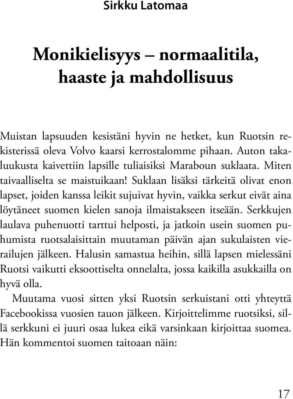 Suklaan lisäksi tärkeitä olivat enon lapset, joiden kanssa leikit sujuivat hyvin, vaikka serkut eivät aina löytäneet suomen kielen sanoja ilmaistakseen itseään.