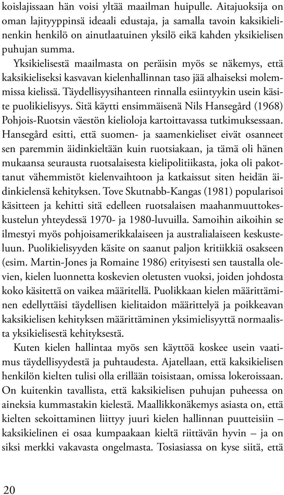 Yksikielisestä maailmasta on peräisin myös se näkemys, että kaksikieliseksi kasvavan kielenhallinnan taso jää alhaiseksi molemmissa kielissä.