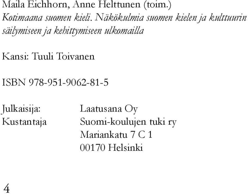 ulkomailla Kansi: Tuuli Toivanen ISBN 978-951-9062-81-5 Julkaisija: