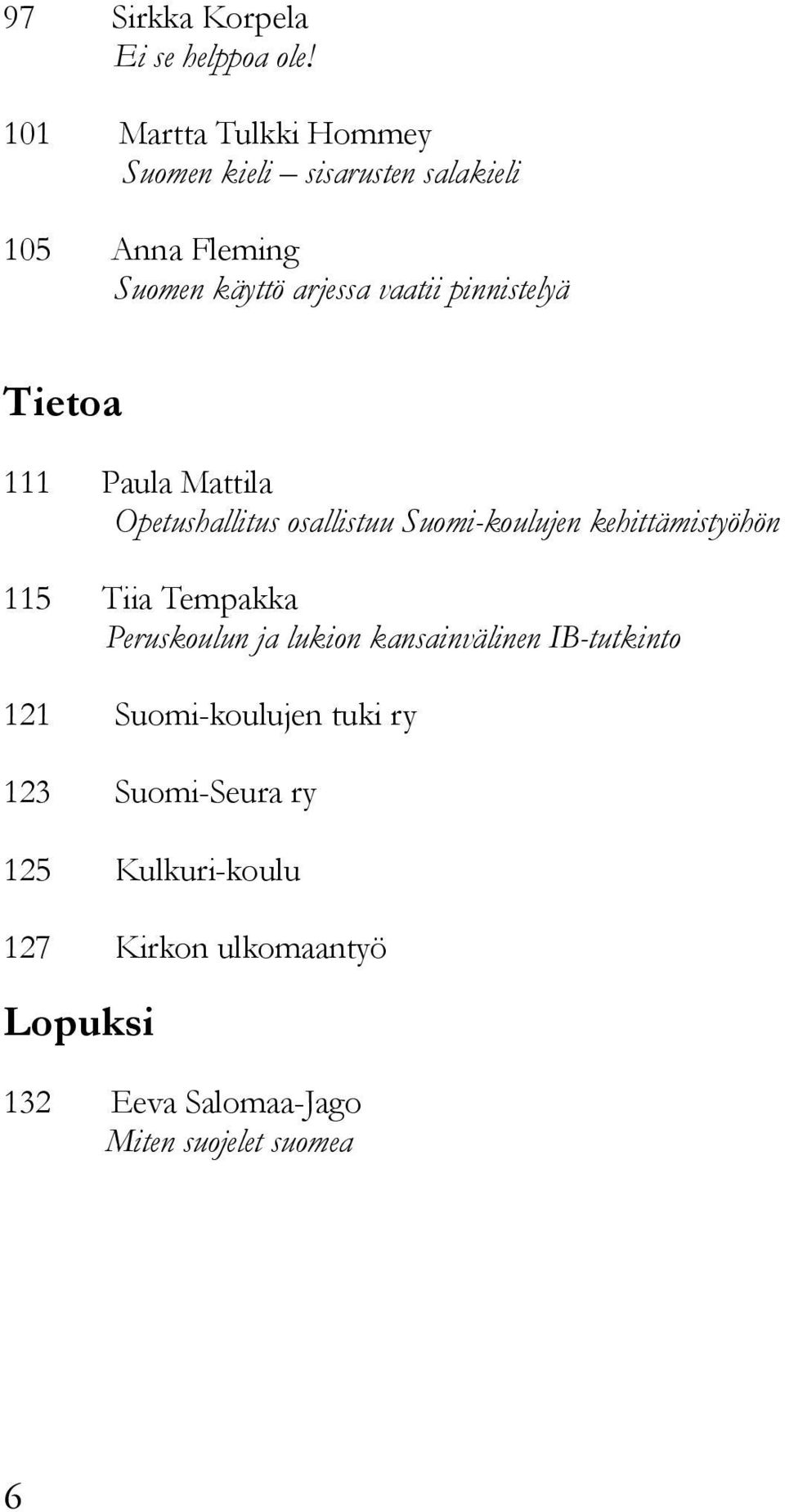 pinnistelyä Tietoa 111 Paula Mattila Opetushallitus osallistuu Suomi-koulujen kehittämistyöhön 115 Tiia