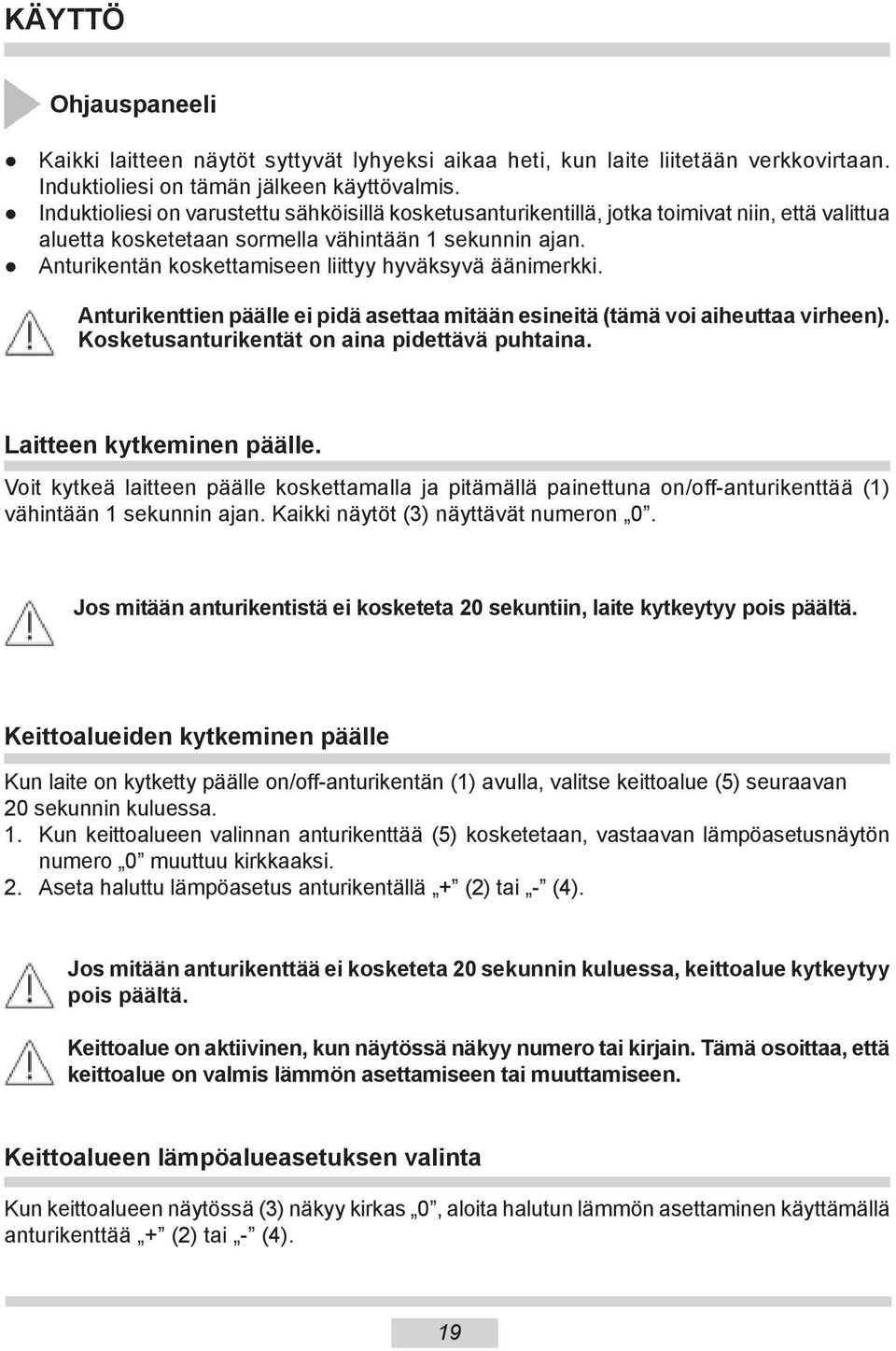 Anturikentän koskettamiseen liittyy hyväksyvä äänimerkki. Anturikenttien päälle ei pidä asettaa mitään esineitä (tämä voi aiheuttaa virheen). Kosketusanturikentät on aina pidettävä puhtaina.