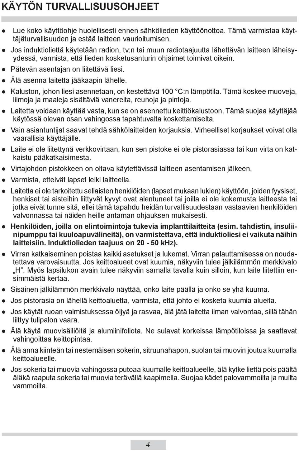 Pätevän asentajan on liitettävä liesi. Älä asenna laitetta jääkaapin lähelle. Kaluston, johon liesi asennetaan, on kestettävä 100 C:n lämpötila.