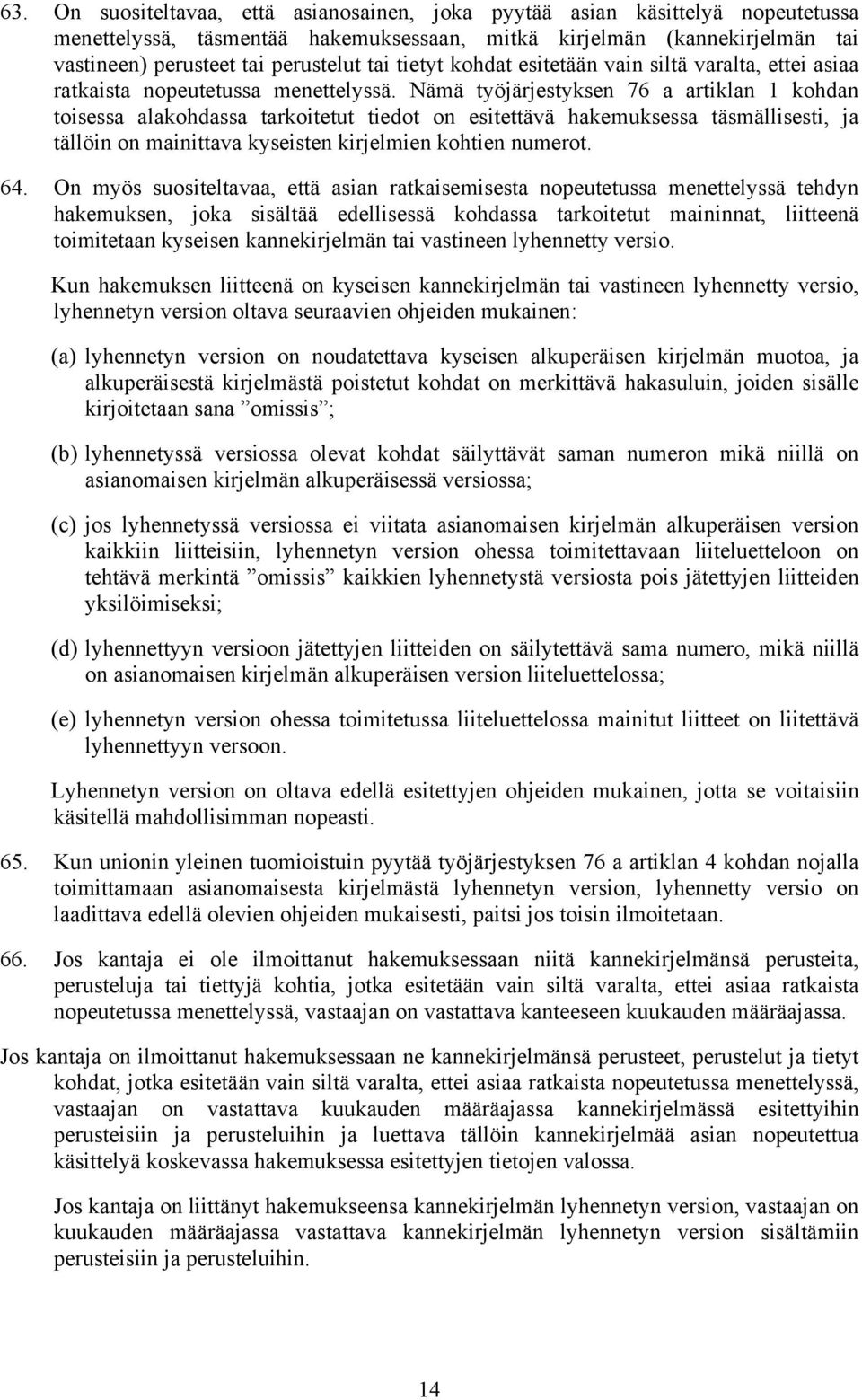 Nämä työjärjestyksen 76 a artiklan 1 kohdan toisessa alakohdassa tarkoitetut tiedot on esitettävä hakemuksessa täsmällisesti, ja tällöin on mainittava kyseisten kirjelmien kohtien numerot. 64.