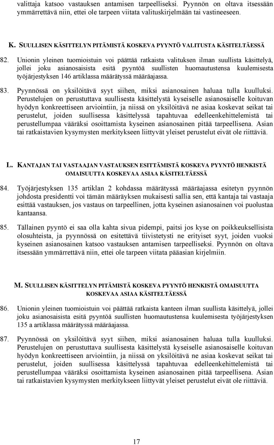 Unionin yleinen tuomioistuin voi päättää ratkaista valituksen ilman suullista käsittelyä, jollei joku asianosaisista esitä pyyntöä suullisten huomautustensa kuulemisesta työjärjestyksen 146