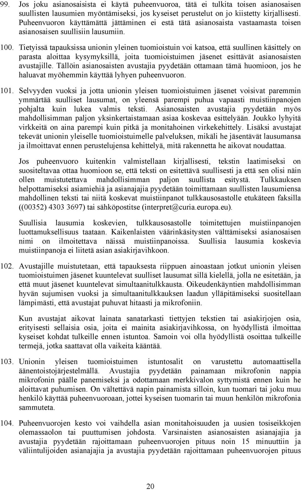 Tietyissä tapauksissa unionin yleinen tuomioistuin voi katsoa, että suullinen käsittely on parasta aloittaa kysymyksillä, joita tuomioistuimen jäsenet esittävät asianosaisten avustajille.