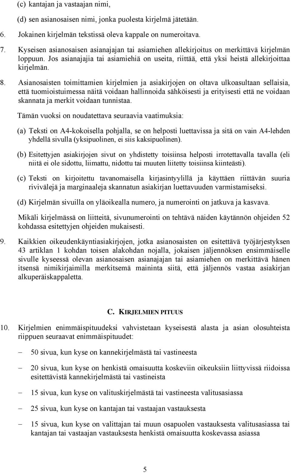 Asianosaisten toimittamien kirjelmien ja asiakirjojen on oltava ulkoasultaan sellaisia, että tuomioistuimessa näitä voidaan hallinnoida sähköisesti ja erityisesti että ne voidaan skannata ja merkit