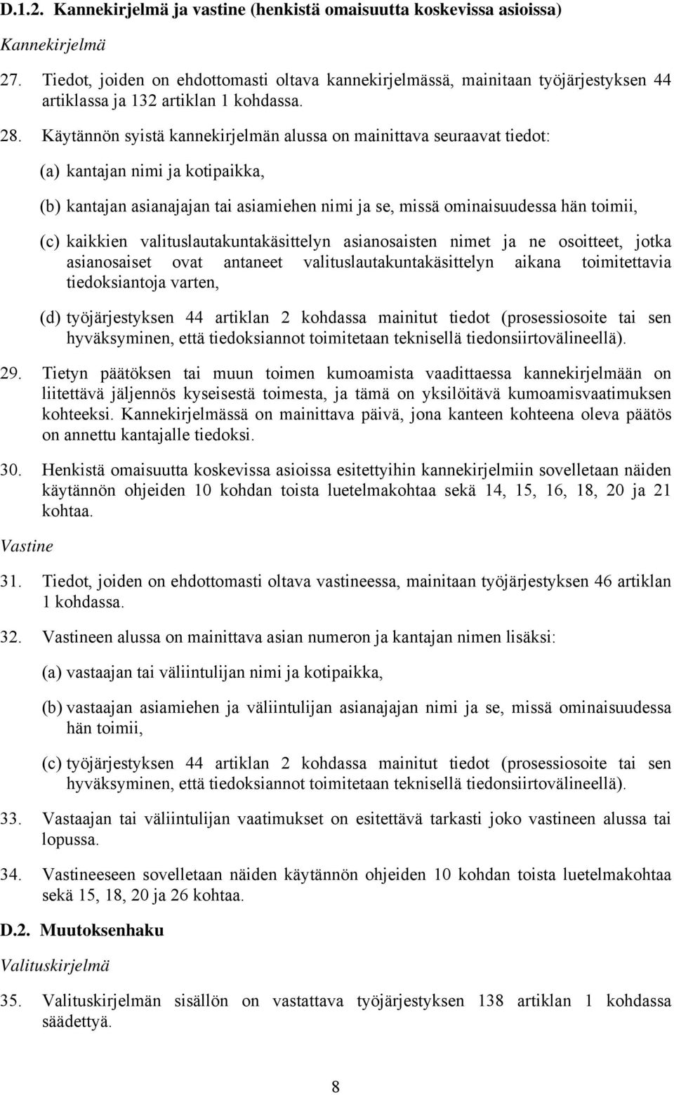 Käytännön syistä kannekirjelmän alussa on mainittava seuraavat tiedot: (a) kantajan nimi ja kotipaikka, (b) kantajan asianajajan tai asiamiehen nimi ja se, missä ominaisuudessa hän toimii, (c)