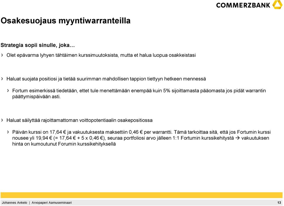 päättymispäivään asti. Haluat säilyttää rajoittamattoman voittopotentiaalin osakepositiossa Päivän kurssi on 17,64 ja vakuutuksesta maksettiin 0,46 per warrantti.