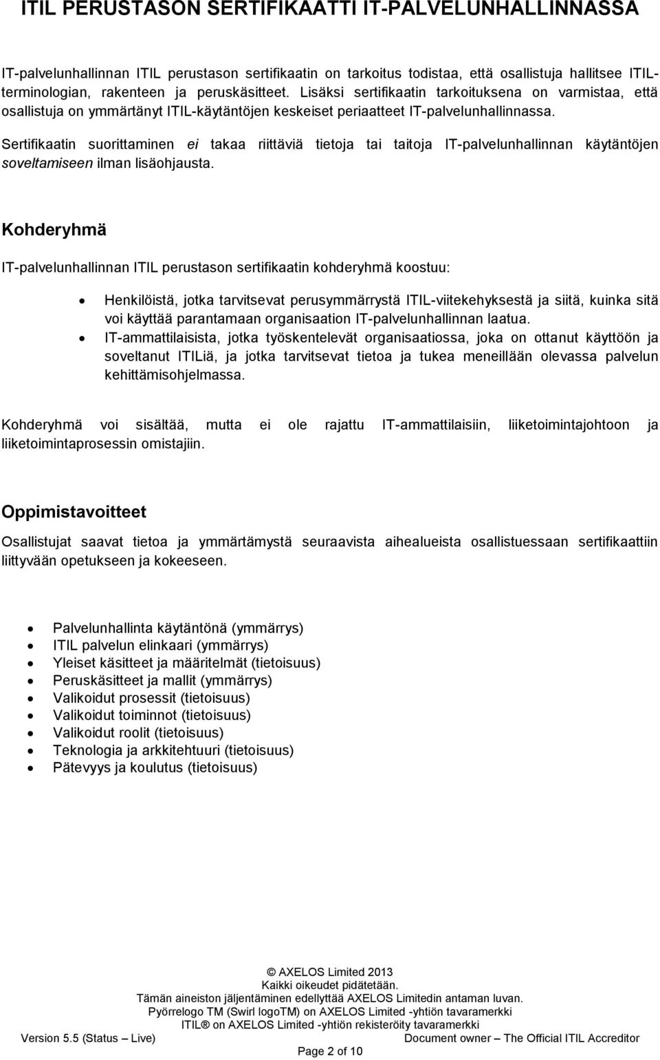 Sertifikaatin suorittaminen ei takaa riittäviä tietoja tai taitoja IT-palvelunhallinnan käytäntöjen soveltamiseen ilman lisäohjausta.